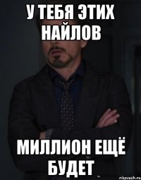 у тебя этих найлов миллион ещё будет