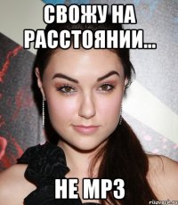 свожу на расстоянии... не мр3