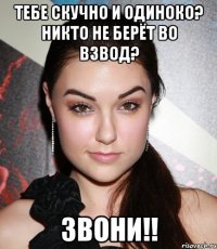 тебе скучно и одиноко? никто не берёт во взвод? звони!!