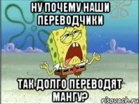 ну почему наши переводчики так долго переводят мангу?