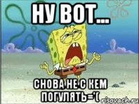 ну вот... снова не с кем погулять='(