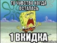 то чувство когда осталась 1 вкидка