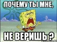 почему ты мне, не веришь ?