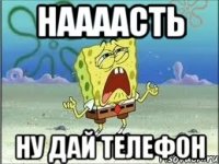 наааасть ну дай телефон