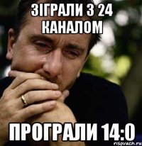 зіграли з 24 каналом програли 14:0