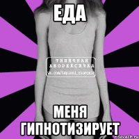 еда меня гипнотизирует