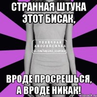 странная штука этот бисак, вроде просрешься, а вроде никак!