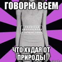 говорю всем что худая от природы