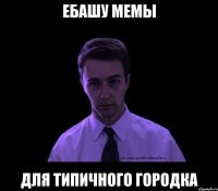 ебашу мемы для типичного городка