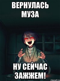 вернулась муза ну сейчас зажжем!