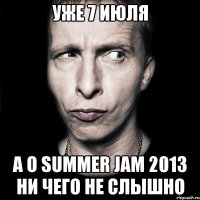 уже 7 июля а о summer jam 2013 ни чего не слышно