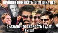 пришли поменять id tv id на net сказали что скорость будет выше