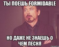 ты поешь formidable но даже не знаешь о чем песня