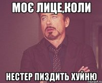 моє лице,коли нестер пиздить хуйню