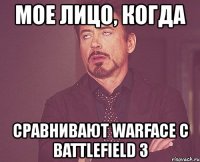 мое лицо, когда сравнивают warface с battlefield 3