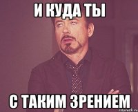 и куда ты с таким зрением