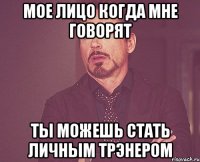 мое лицо когда мне говорят ты можешь стать личным трэнером