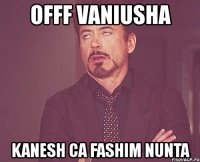 offf vaniusha kanesh ca fashim nunta