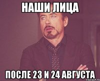 наши лица после 23 и 24 августа