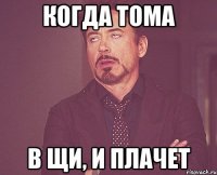 когда тома в щи, и плачет