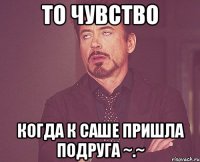 то чувство когда к саше пришла подруга ~.~