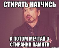 стирать научись а потом мечтай о стирании памяти