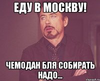 еду в москву! чемодан бля собирать надо...