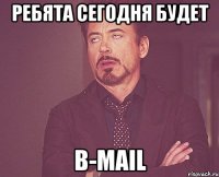 ребята cегодня будет b-mail