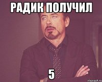 радик получил 5