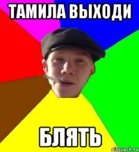 тамила выходи блять