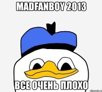 madfanboy 2013 все очень плохо