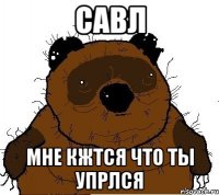 савл мне кжтся что ты упрлся