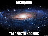 адэлаида ты просто космос