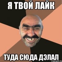 я твой лайк туда сюда дэлал