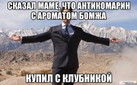 сказал маме, что антикомарин с ароматом бомжа купил с клубникой