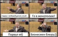 Сидим с любимой,делать нехуй... Го в монополию! Порвал её) Бизнесмен блеать!)