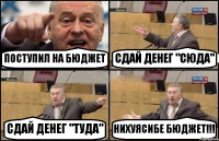 ПОСТУПИЛ НА БЮДЖЕТ СДАЙ ДЕНЕГ "СЮДА" СДАЙ ДЕНЕГ "ТУДА" НИХУЯСИБЕ БЮДЖЕТ!!!