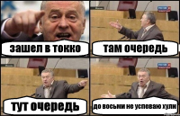 зашел в токко там очередь тут очередь до восьми не успеваю хули