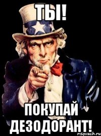 ты! покупай дезодорант!