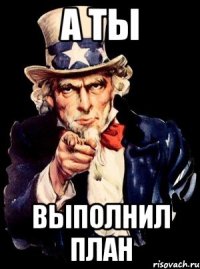 а ты выполнил план