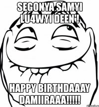 segonya samyi lu4wyi deen'! happy birthdaaay damiiraaa!!!