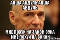 анша абдуль анша абдуль мне похуй на закон сука мне похуй на закон