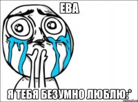 ева я тебя безумно люблю:*