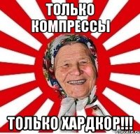 только компрессы только хардкор!!!