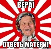 вера! ответь матери!