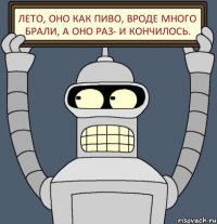 ЛЕТО, оно как ПИВО, вроде много брали, а оно раз- и кончилось.