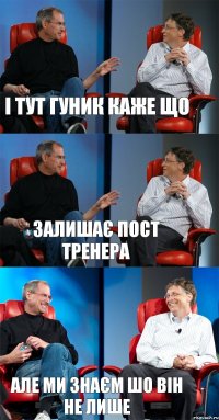 і тут гуник каже що залишає пост тренера але ми знаєм шо він не лише