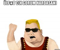 ülfət cix gorum hardasan) 