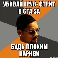 убивай грув- стрит в gta sa будь плохим парнем