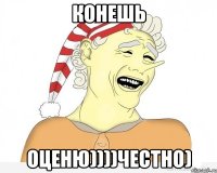 конешь оценю))))честно)